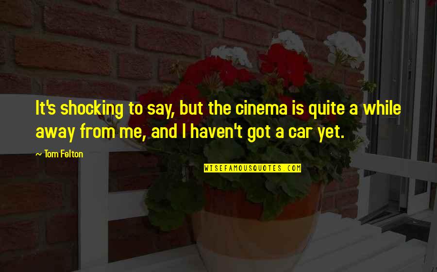 Tom Felton Quotes By Tom Felton: It's shocking to say, but the cinema is