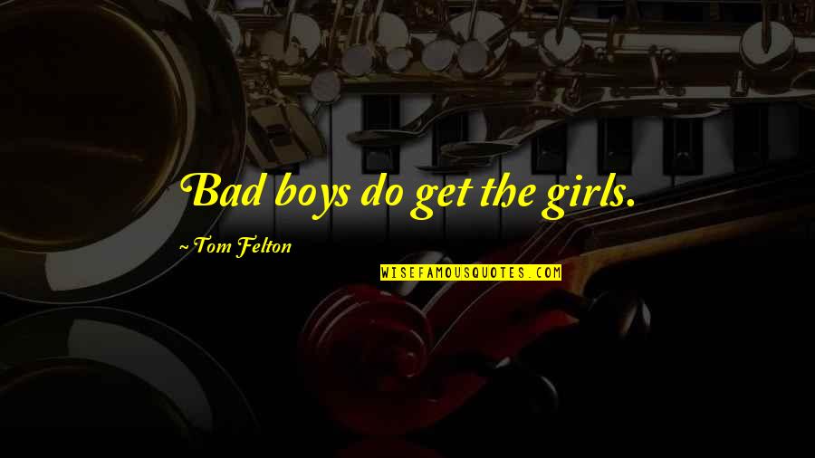 Tom Felton Quotes By Tom Felton: Bad boys do get the girls.