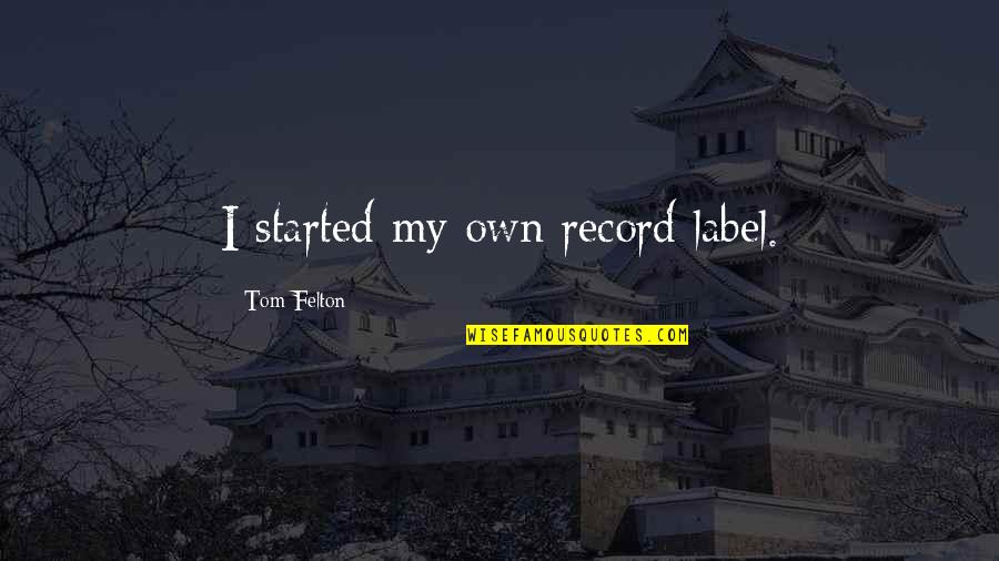 Tom Felton Quotes By Tom Felton: I started my own record label.