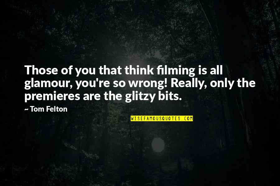 Tom Felton Quotes By Tom Felton: Those of you that think filming is all
