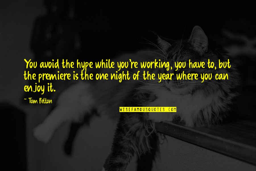 Tom Felton Quotes By Tom Felton: You avoid the hype while you're working, you