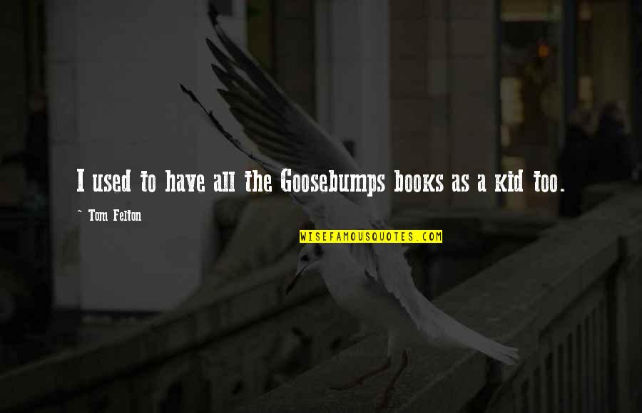 Tom Felton Quotes By Tom Felton: I used to have all the Goosebumps books