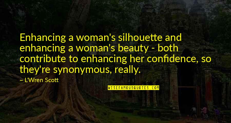 Tom Fletcher Quotes By L'Wren Scott: Enhancing a woman's silhouette and enhancing a woman's