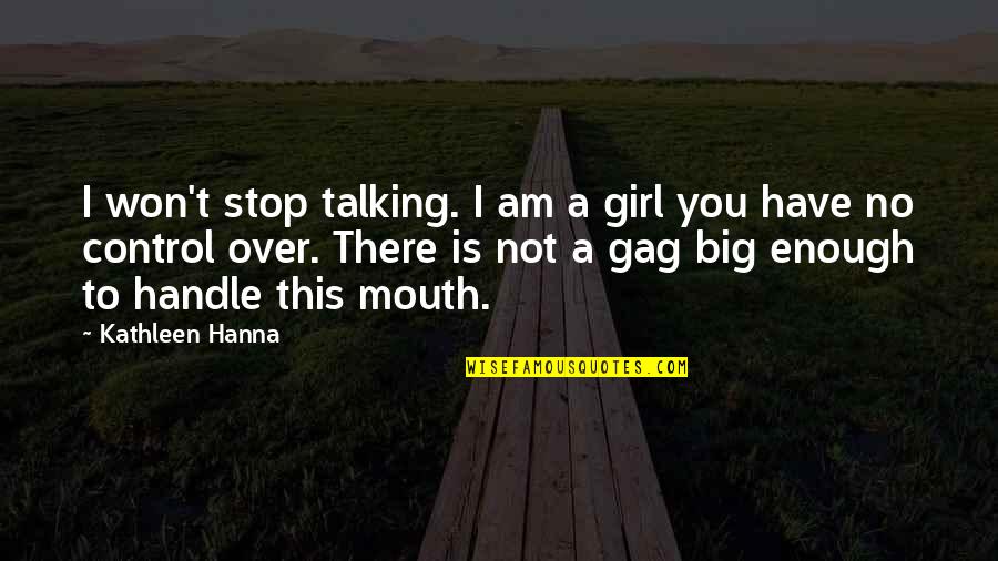 Tom Flick Quotes By Kathleen Hanna: I won't stop talking. I am a girl Tom Flick Quotes By Kathleen Hanna: I won't stop talking. I am a girl
