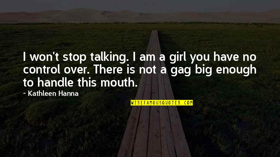 Tom Flick Quotes By Kathleen Hanna: I won't stop talking. I am a girl