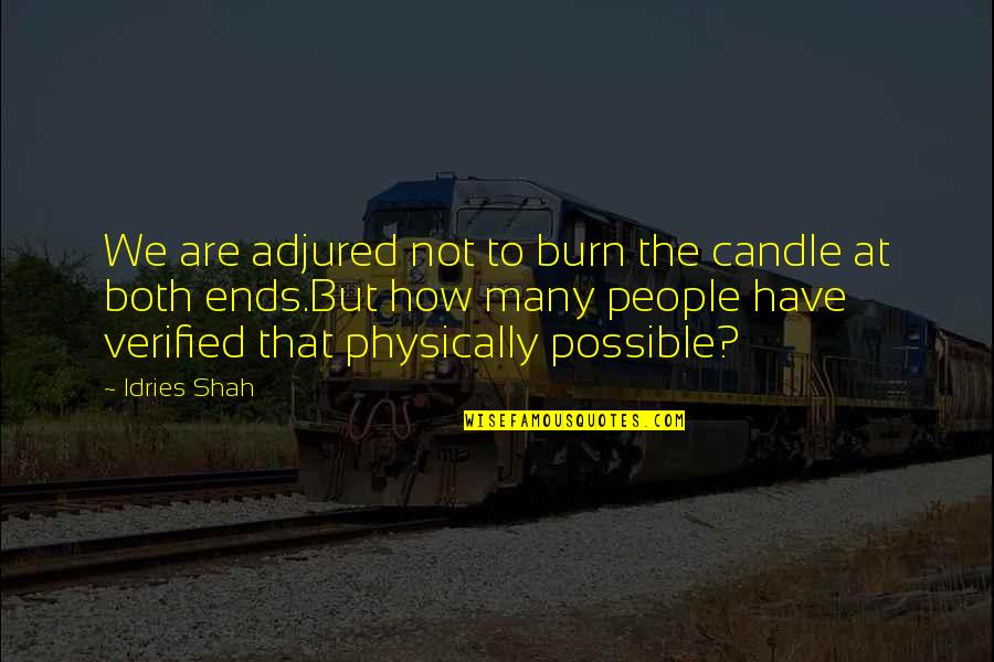 Tom Flores Quotes By Idries Shah: We are adjured not to burn the candle