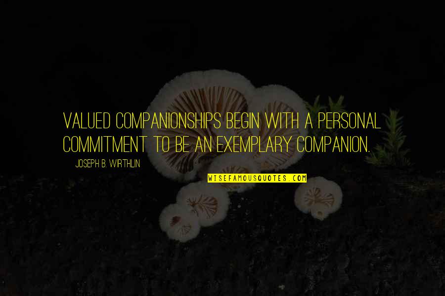 Tom Fogerty Quotes By Joseph B. Wirthlin: Valued companionships begin with a personal commitment to Tom Fogerty Quotes By Joseph B. Wirthlin: Valued companionships begin with a personal commitment to