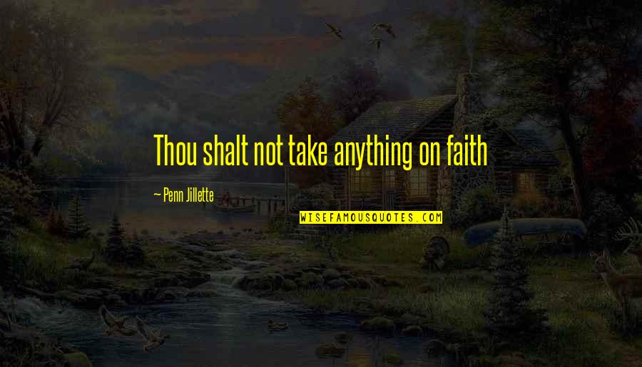 Tom Fogerty Quotes By Penn Jillette: Thou shalt not take anything on faith Tom Fogerty Quotes By Penn Jillette: Thou shalt not take anything on faith
