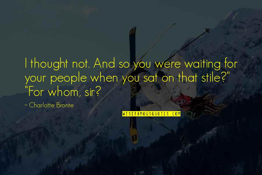 Tom Foolery Quotes By Charlotte Bronte: I thought not. And so you were waiting Tom Foolery Quotes By Charlotte Bronte: I thought not. And so you were waiting