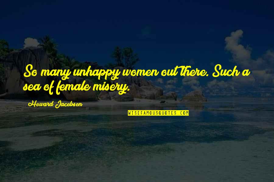 Tom Foolery Quotes By Howard Jacobson: So many unhappy women out there. Such a Tom Foolery Quotes By Howard Jacobson: So many unhappy women out there. Such a