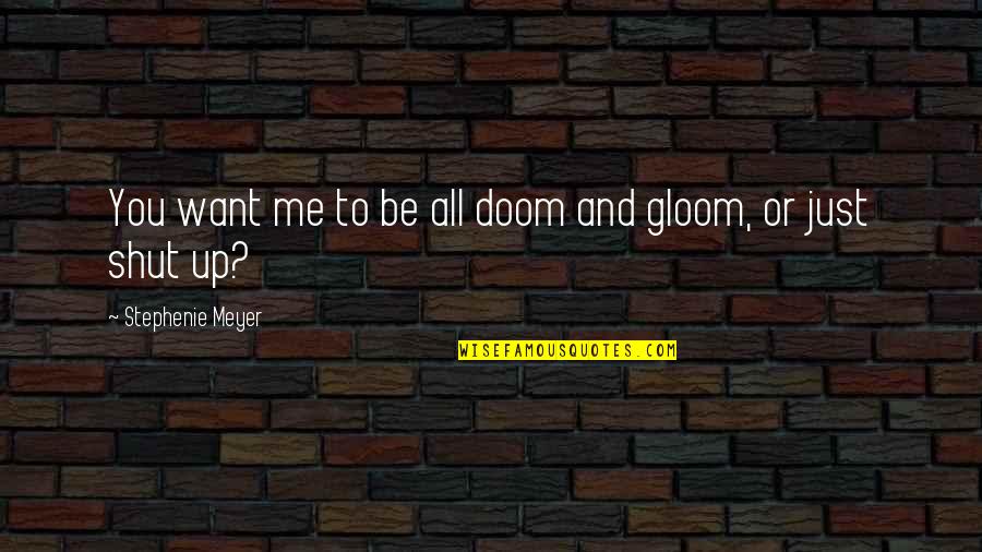 Tom Foolery Quotes By Stephenie Meyer: You want me to be all doom and Tom Foolery Quotes By Stephenie Meyer: You want me to be all doom and