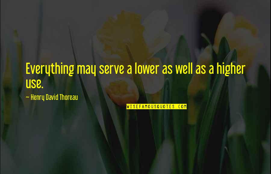 Tom Forcade Quotes By Henry David Thoreau: Everything may serve a lower as well as