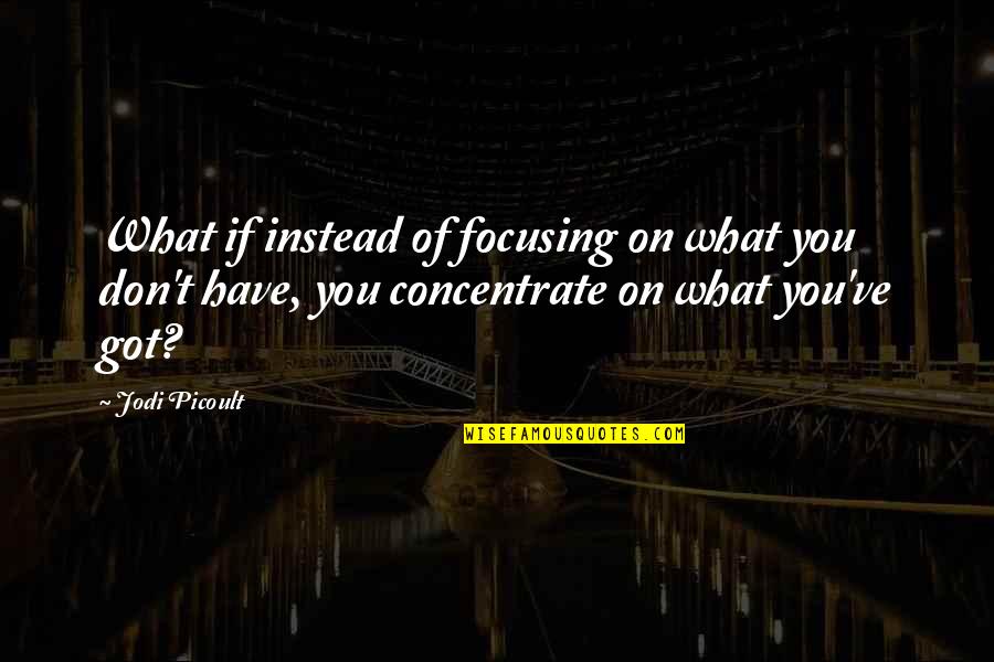 Tom Forcade Quotes By Jodi Picoult: What if instead of focusing on what you