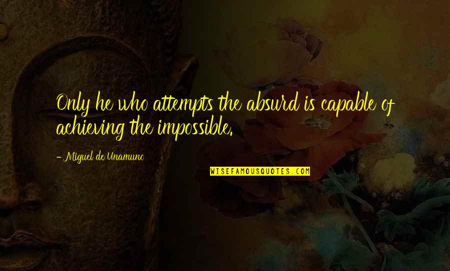Tom Forcade Quotes By Miguel De Unamuno: Only he who attempts the absurd is capable