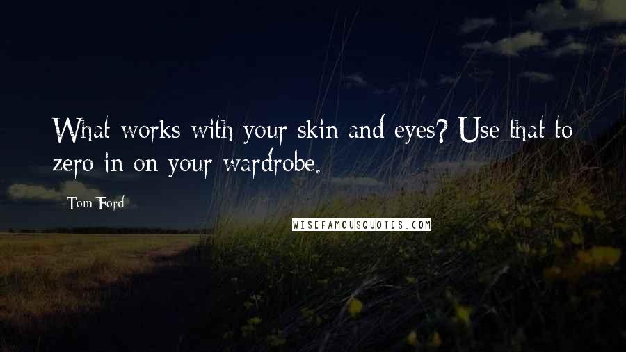 Tom Ford quotes: What works with your skin and eyes? Use that to zero in on your wardrobe.