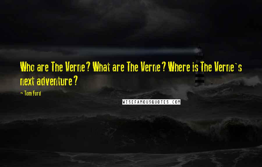 Tom Ford quotes: Who are The Verne?What are The Verne?Where is The Verne's next adventure?