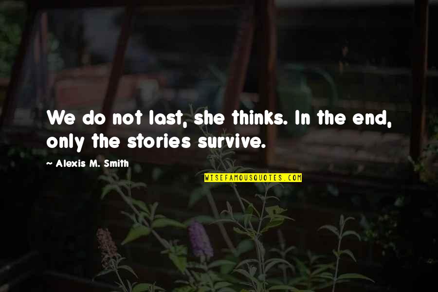 Tom Fotherby Short Quotes By Alexis M. Smith: We do not last, she thinks. In the Tom Fotherby Short Quotes By Alexis M. Smith: We do not last, she thinks. In the