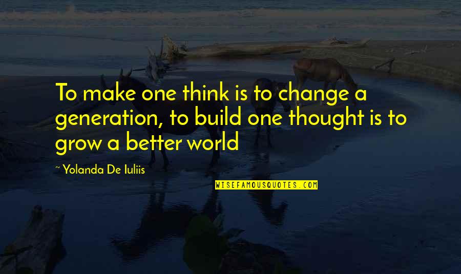 Tom Fotherby Short Quotes By Yolanda De Iuliis: To make one think is to change a Tom Fotherby Short Quotes By Yolanda De Iuliis: To make one think is to change a