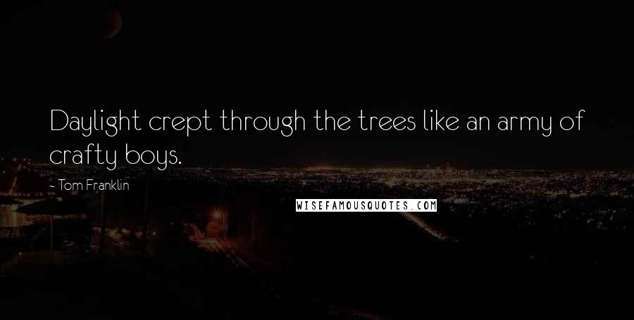 Tom Franklin quotes: Daylight crept through the trees like an army of crafty boys.