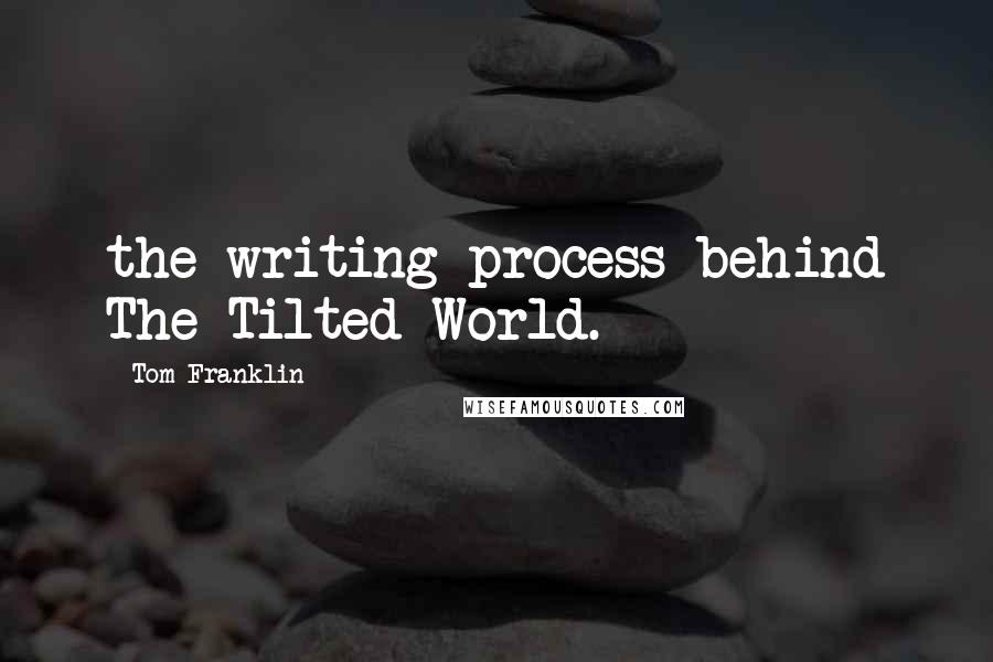 Tom Franklin quotes: the writing process behind The Tilted World.