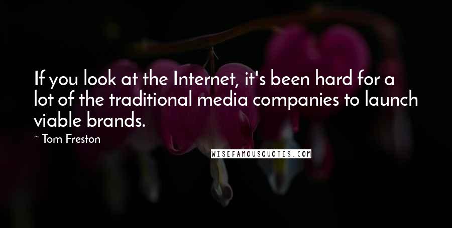 Tom Freston quotes: If you look at the Internet, it's been hard for a lot of the traditional media companies to launch viable brands.