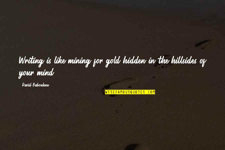 Tom Freston Quotes By David Baboulene: Writing is like mining for gold hidden in
