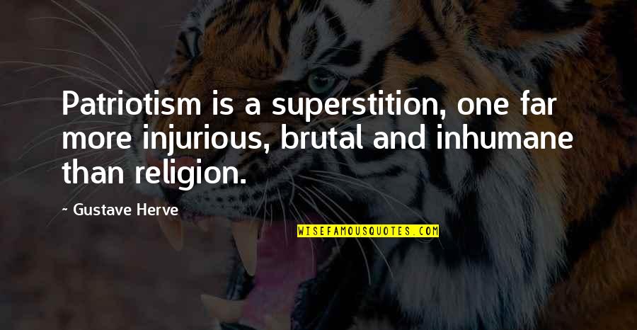 Tom Fun And Derek Quotes By Gustave Herve: Patriotism is a superstition, one far more injurious,