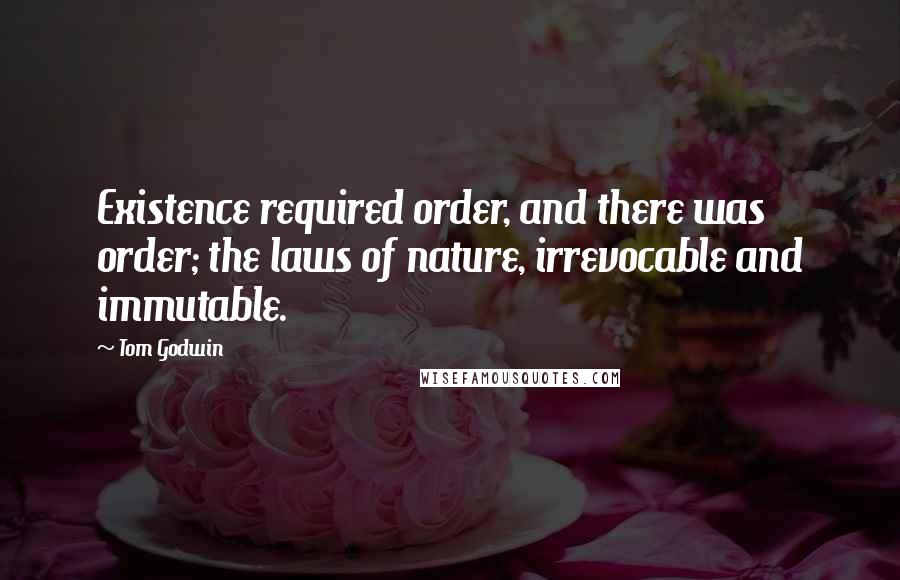 Tom Godwin quotes: Existence required order, and there was order; the laws of nature, irrevocable and immutable.