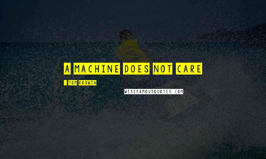 Tom Godwin quotes: A machine does not care