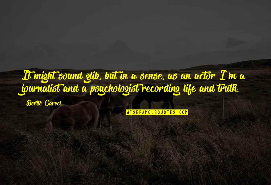 Tom Green Show Quotes By Bertie Carvel: It might sound glib, but in a sense,