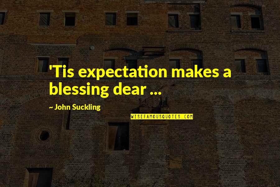 Tom Gunning Quotes By John Suckling: 'Tis expectation makes a blessing dear ...