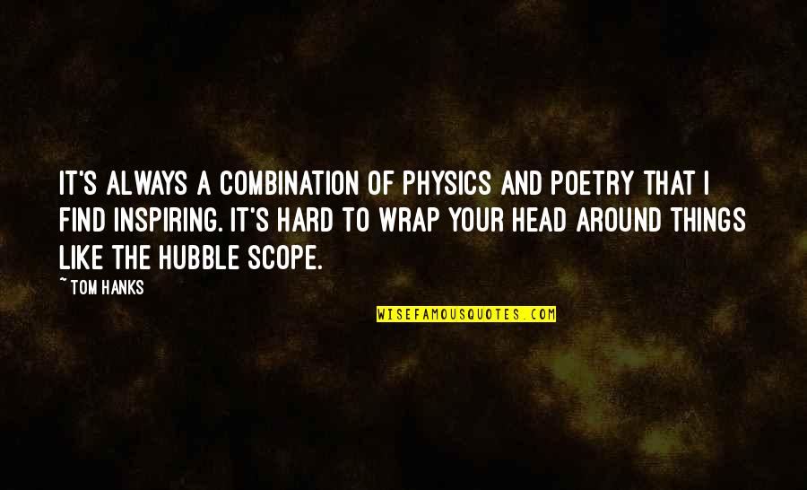 Tom Hanks Quotes By Tom Hanks: It's always a combination of physics and poetry Tom Hanks Quotes By Tom Hanks: It's always a combination of physics and poetry