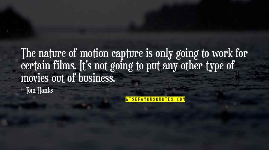Tom Hanks Quotes By Tom Hanks: The nature of motion capture is only going Tom Hanks Quotes By Tom Hanks: The nature of motion capture is only going