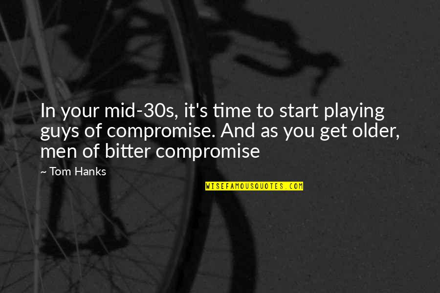 Tom Hanks Quotes By Tom Hanks: In your mid-30s, it's time to start playing Tom Hanks Quotes By Tom Hanks: In your mid-30s, it's time to start playing