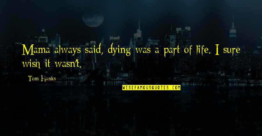 Tom Hanks Quotes By Tom Hanks: Mama always said, dying was a part of