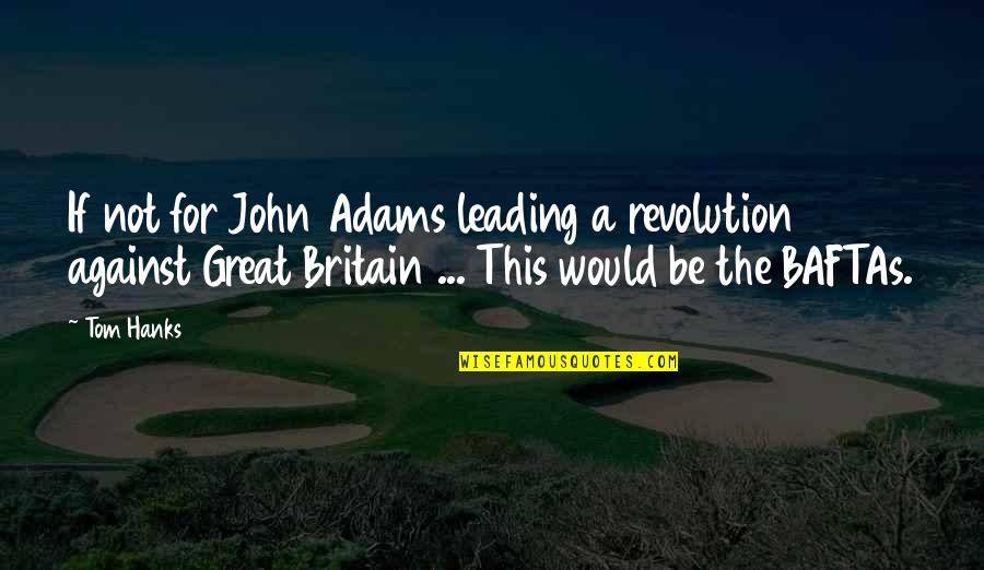 Tom Hanks Quotes By Tom Hanks: If not for John Adams leading a revolution