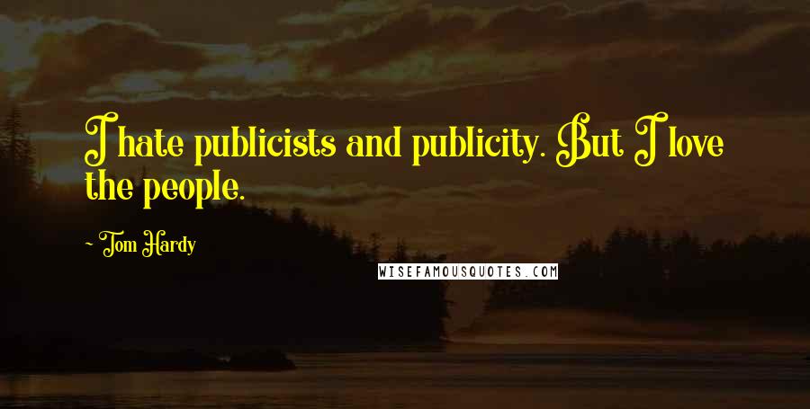 Tom Hardy quotes: I hate publicists and publicity. But I love the people.