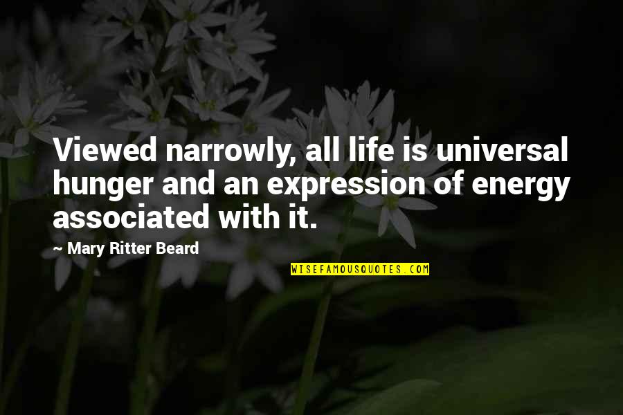 Tom Hayden Quotes By Mary Ritter Beard: Viewed narrowly, all life is universal hunger and Tom Hayden Quotes By Mary Ritter Beard: Viewed narrowly, all life is universal hunger and