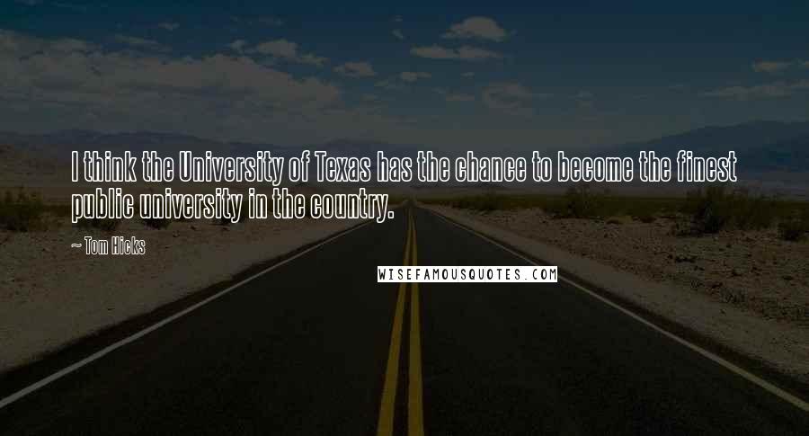 Tom Hicks quotes: I think the University of Texas has the chance to become the finest public university in the country.