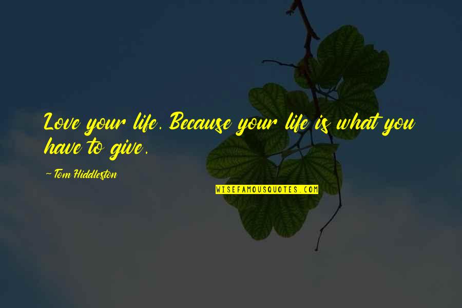 Tom Hiddleston Inspirational Quotes By Tom Hiddleston: Love your life. Because your life is what