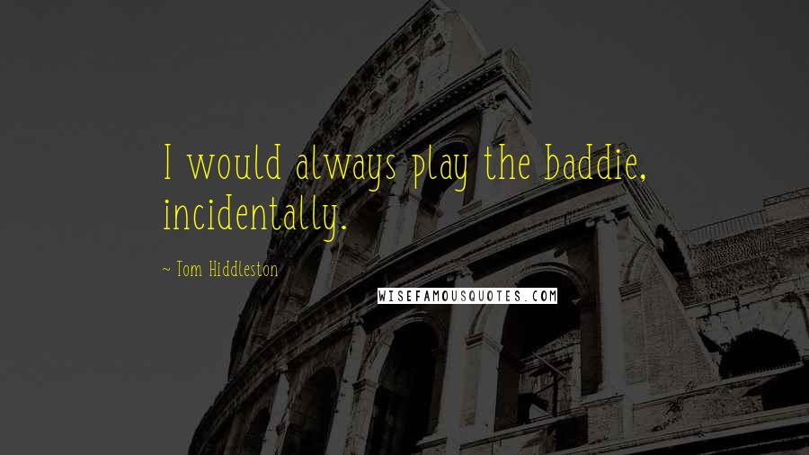 Tom Hiddleston quotes: I would always play the baddie, incidentally.