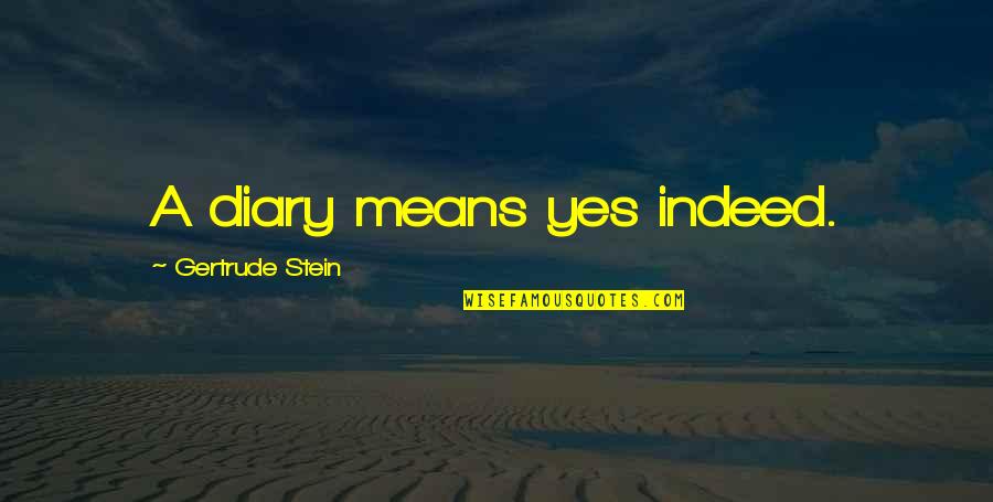 Tom Higgenson Quotes By Gertrude Stein: A diary means yes indeed. Tom Higgenson Quotes By Gertrude Stein: A diary means yes indeed.