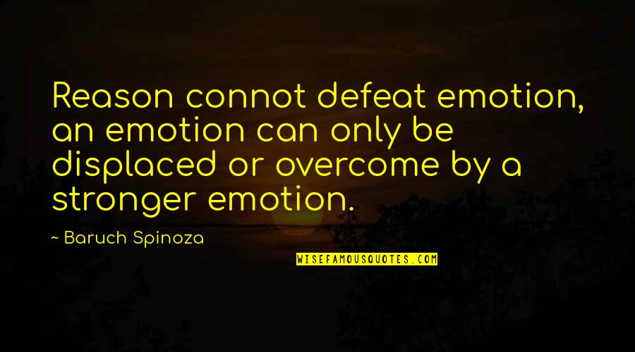 Tom Highway Quotes By Baruch Spinoza: Reason connot defeat emotion, an emotion can only Tom Highway Quotes By Baruch Spinoza: Reason connot defeat emotion, an emotion can only