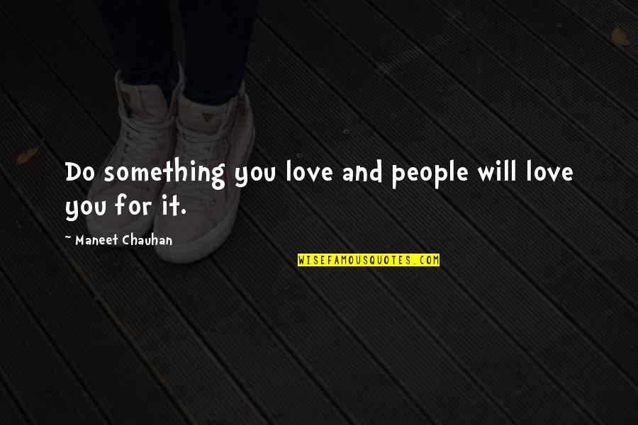 Tom Highway Quotes By Maneet Chauhan: Do something you love and people will love Tom Highway Quotes By Maneet Chauhan: Do something you love and people will love