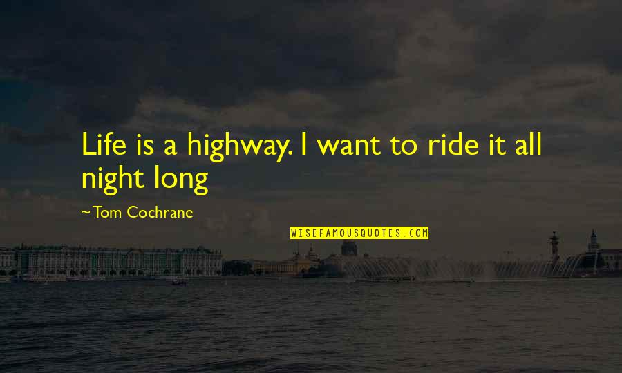 Tom Highway Quotes By Tom Cochrane: Life is a highway. I want to ride