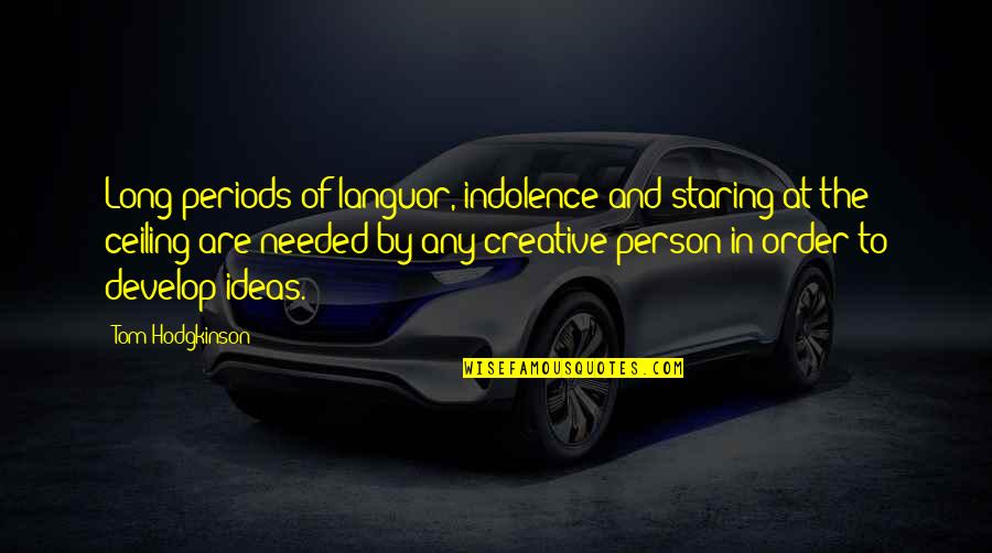 Tom Hodgkinson Quotes By Tom Hodgkinson: Long periods of languor, indolence and staring at Tom Hodgkinson Quotes By Tom Hodgkinson: Long periods of languor, indolence and staring at