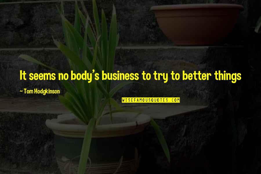 Tom Hodgkinson Quotes By Tom Hodgkinson: It seems no body's business to try to