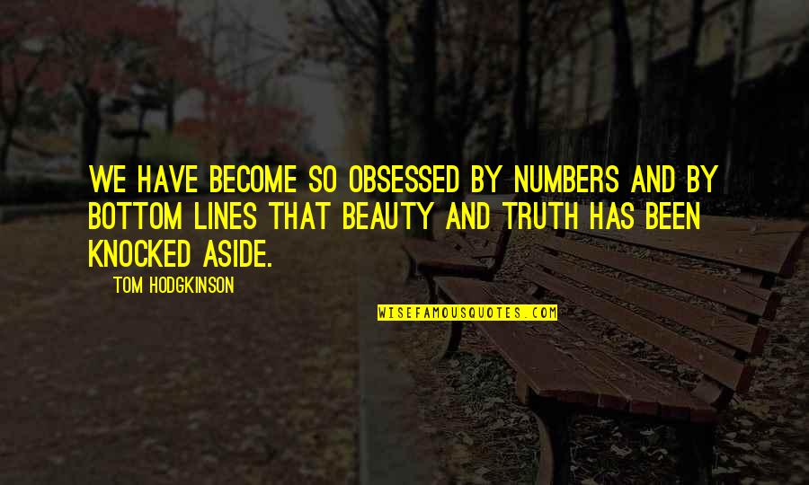 Tom Hodgkinson Quotes By Tom Hodgkinson: We have become so obsessed by numbers and