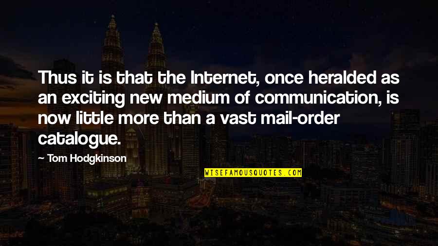 Tom Hodgkinson Quotes By Tom Hodgkinson: Thus it is that the Internet, once heralded