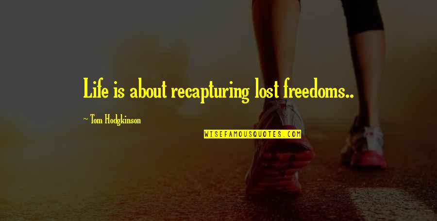 Tom Hodgkinson Quotes By Tom Hodgkinson: Life is about recapturing lost freedoms.. Tom Hodgkinson Quotes By Tom Hodgkinson: Life is about recapturing lost freedoms..